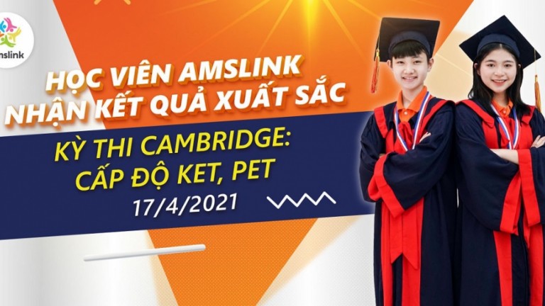 HỌC VIÊN AMSLINK NHẬN KẾT QUẢ XUẤT SẮC TRONG KỲ THI CAMBRIDGE: CẤP ĐỘ KET, PET 17/04/2021